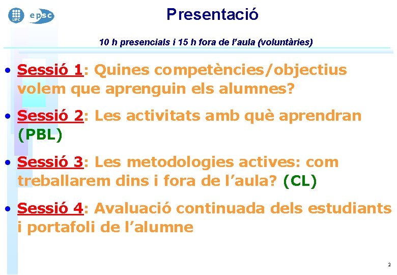 Presentació 10 h presencials i 15 h fora de l’aula (voluntàries) • Sessió 1: