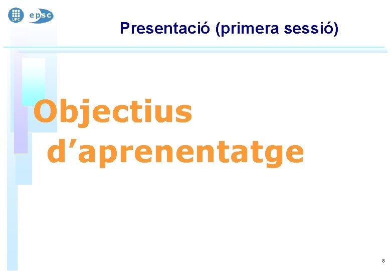 Presentació (primera sessió) Objectius d’aprenentatge 8 