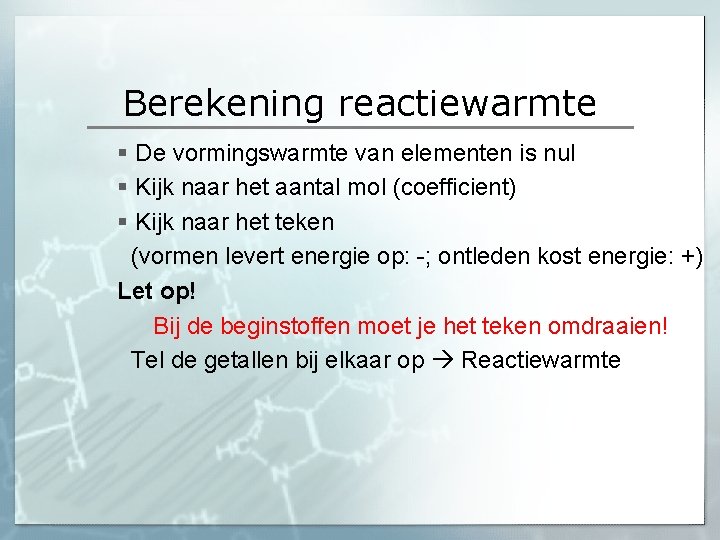Berekening reactiewarmte § De vormingswarmte van elementen is nul § Kijk naar het aantal Berekening reactiewarmte § De vormingswarmte van elementen is nul § Kijk naar het aantal