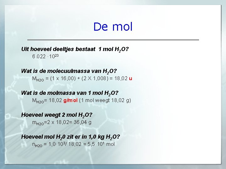 De mol Uit hoeveel deeltjes bestaat 1 mol H 2 O? 6. 022 · De mol Uit hoeveel deeltjes bestaat 1 mol H 2 O? 6. 022 ·