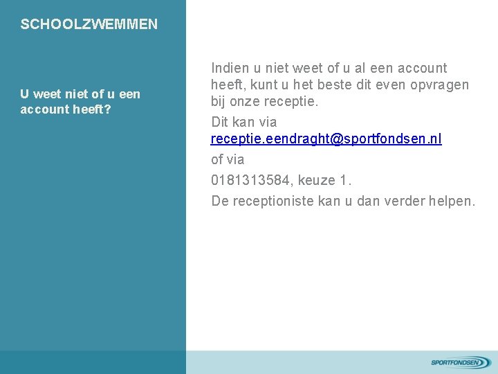 SCHOOLZWEMMEN U weet niet of u een account heeft? Indien u niet weet of