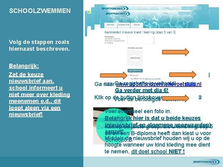 SCHOOLZWEMMEN Volg de stappen zoals hiernaast beschreven. Belangrijk: Zet de keuze nieuwsbrief aan, school