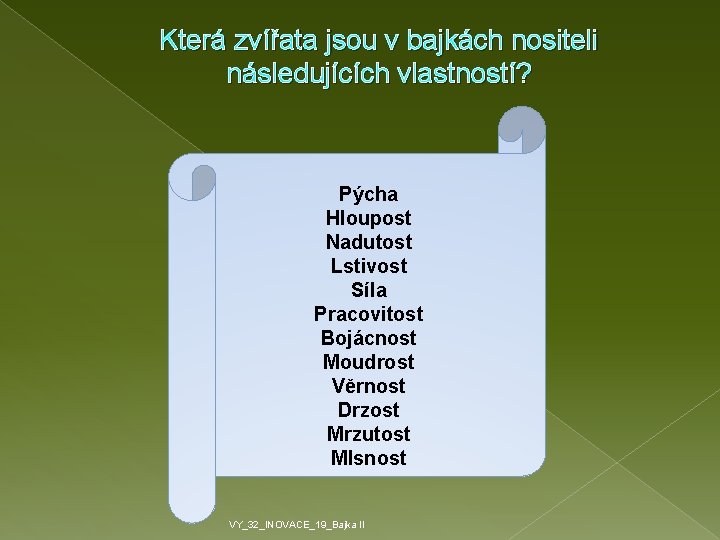 Která zvířata jsou v bajkách nositeli následujících vlastností? Pýcha Hloupost Nadutost Lstivost Síla Pracovitost