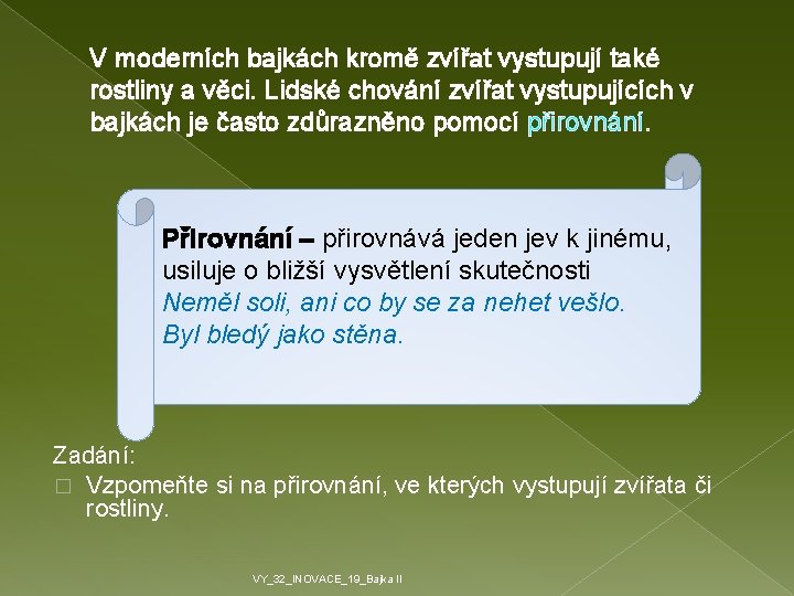 V moderních bajkách kromě zvířat vystupují také rostliny a věci. Lidské chování zvířat vystupujících