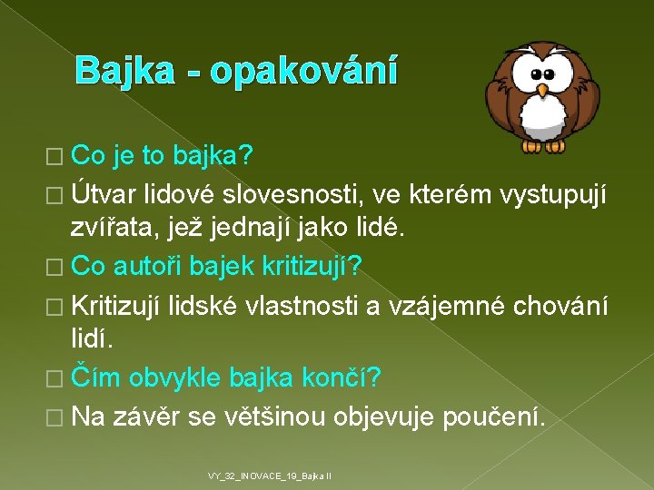 Bajka - opakování � Co je to bajka? � Útvar lidové slovesnosti, ve kterém