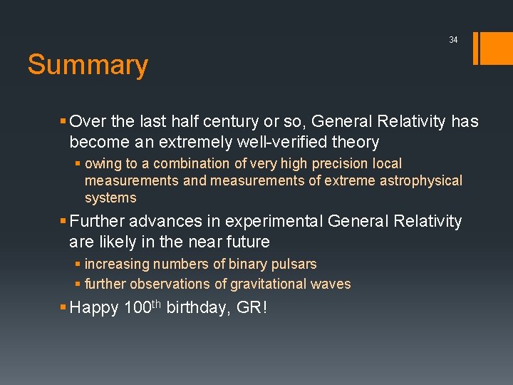 34 Summary § Over the last half century or so, General Relativity has become