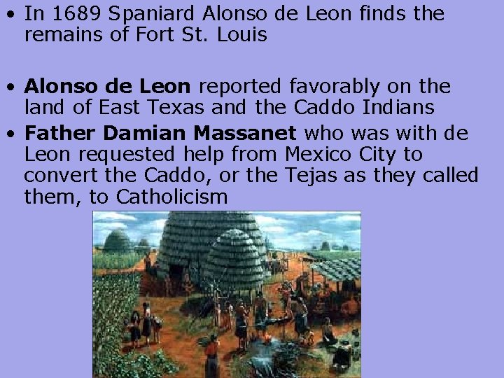  • In 1689 Spaniard Alonso de Leon finds the remains of Fort St.