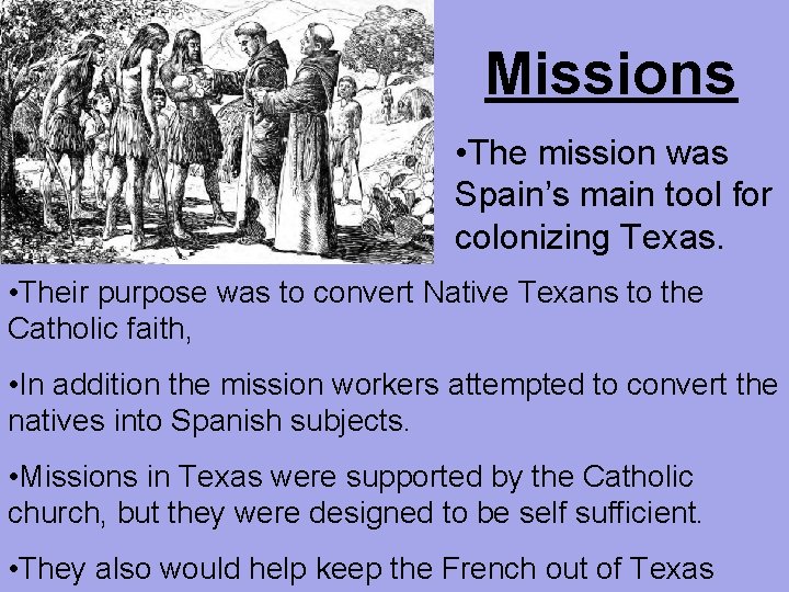 Missions • The mission was Spain’s main tool for colonizing Texas. • Their purpose