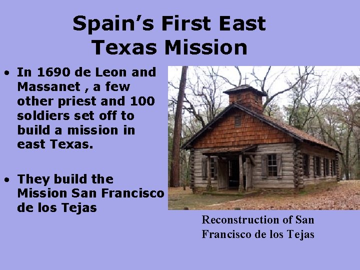 Spain’s First East Texas Mission • In 1690 de Leon and Massanet , a