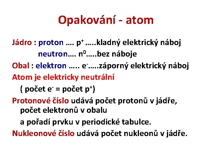 Opakování - atom Jádro : proton …. p+ …. . kladný elektrický náboj neutron….