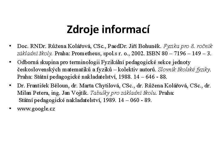 Zdroje informací • Doc. RNDr. Růžena Kolářová, CSc. , Paed. Dr. Jiří Bohuněk. Fyzika