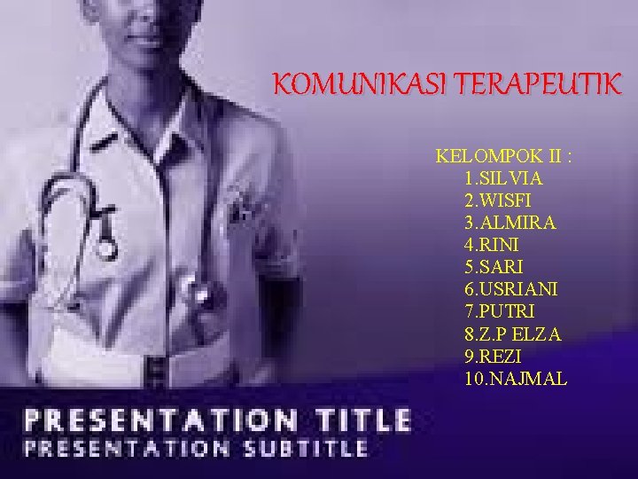 KOMUNIKASI TERAPEUTIK KELOMPOK II : 1. SILVIA 2. WISFI 3. ALMIRA 4. RINI 5. KOMUNIKASI TERAPEUTIK KELOMPOK II : 1. SILVIA 2. WISFI 3. ALMIRA 4. RINI 5.