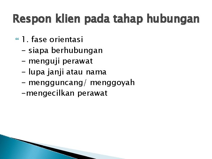 Respon klien pada tahap hubungan 1. fase orientasi - siapa berhubungan - menguji perawat Respon klien pada tahap hubungan 1. fase orientasi - siapa berhubungan - menguji perawat