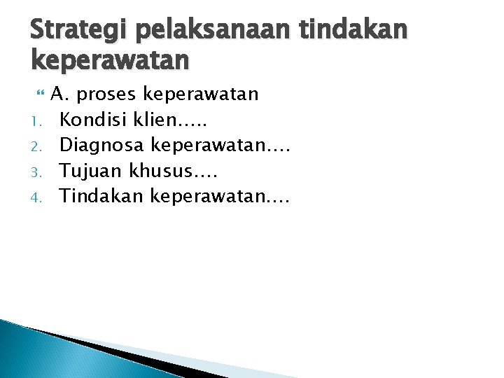 Strategi pelaksanaan tindakan keperawatan 1. 2. 3. 4. A. proses keperawatan Kondisi klien…. . Strategi pelaksanaan tindakan keperawatan 1. 2. 3. 4. A. proses keperawatan Kondisi klien…. .