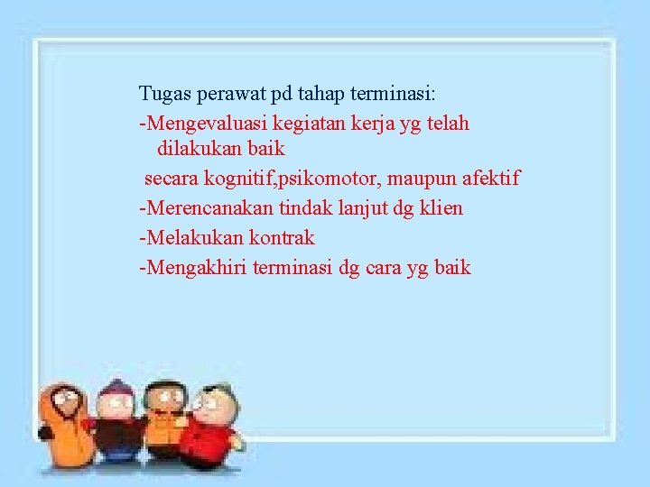 Tugas perawat pd tahap terminasi: -Mengevaluasi kegiatan kerja yg telah dilakukan baik secara kognitif, Tugas perawat pd tahap terminasi: -Mengevaluasi kegiatan kerja yg telah dilakukan baik secara kognitif,