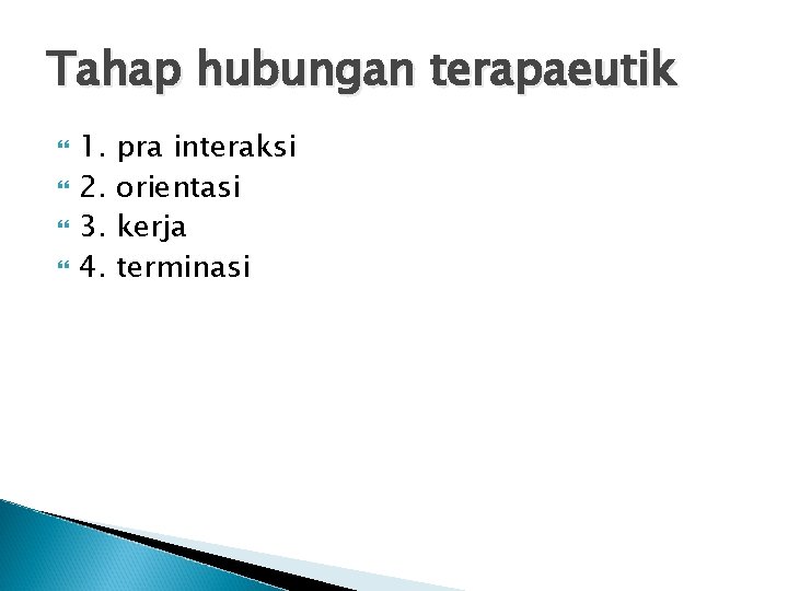 Tahap hubungan terapaeutik 1. 2. 3. 4. pra interaksi orientasi kerja terminasi Tahap hubungan terapaeutik 1. 2. 3. 4. pra interaksi orientasi kerja terminasi