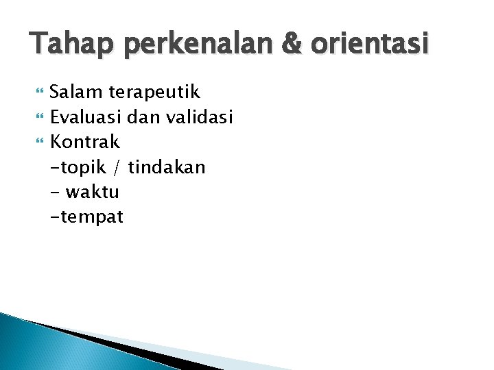 Tahap perkenalan & orientasi Salam terapeutik Evaluasi dan validasi Kontrak -topik / tindakan - Tahap perkenalan & orientasi Salam terapeutik Evaluasi dan validasi Kontrak -topik / tindakan -