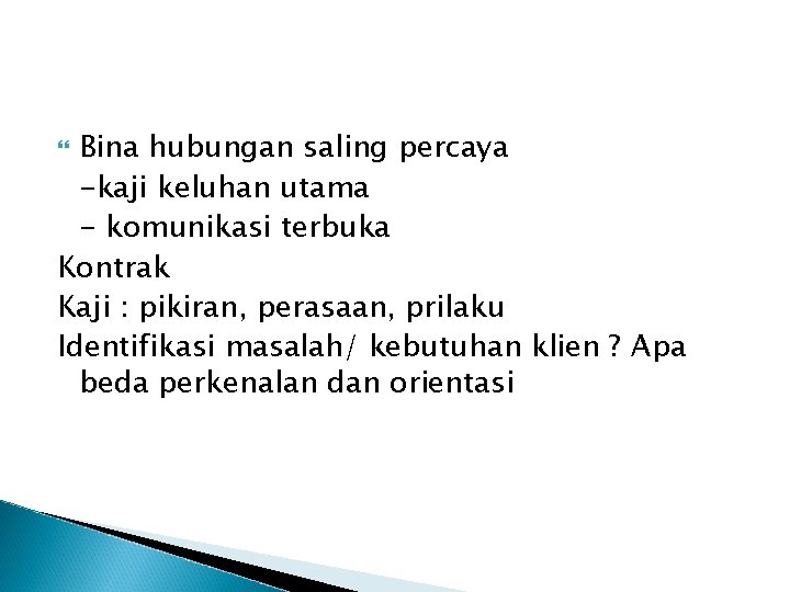 Bina hubungan saling percaya -kaji keluhan utama - komunikasi terbuka Kontrak Kaji : pikiran, Bina hubungan saling percaya -kaji keluhan utama - komunikasi terbuka Kontrak Kaji : pikiran,