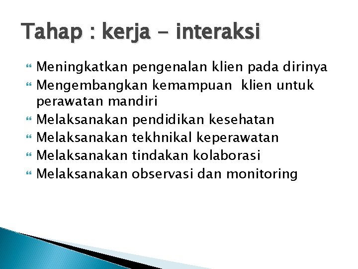 Tahap : kerja - interaksi Meningkatkan pengenalan klien pada dirinya Mengembangkan kemampuan klien untuk Tahap : kerja - interaksi Meningkatkan pengenalan klien pada dirinya Mengembangkan kemampuan klien untuk