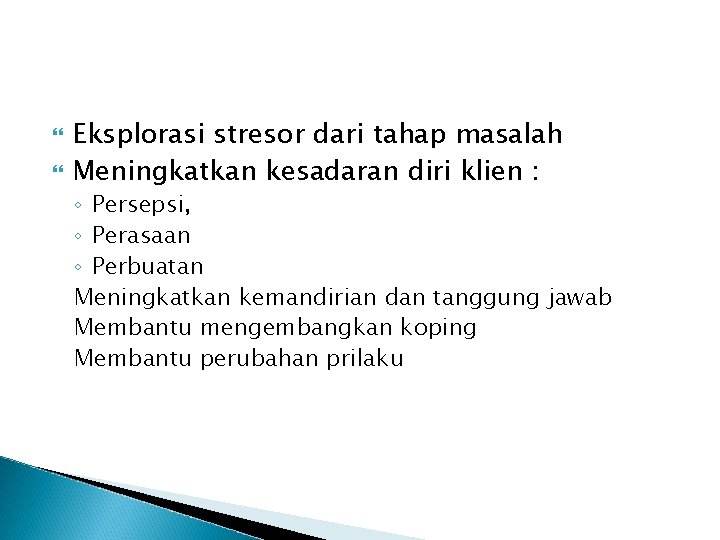 Eksplorasi stresor dari tahap masalah Meningkatkan kesadaran diri klien : ◦ Persepsi, ◦ Eksplorasi stresor dari tahap masalah Meningkatkan kesadaran diri klien : ◦ Persepsi, ◦