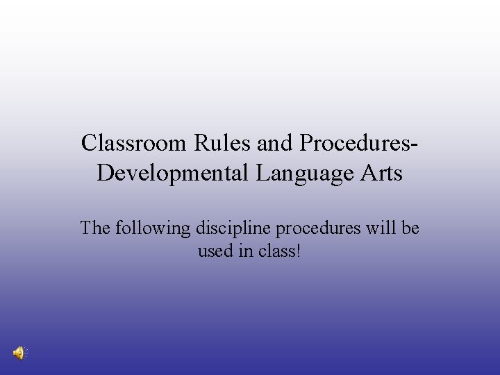 Classroom Rules and Procedures. Developmental Language Arts The following discipline procedures will be used