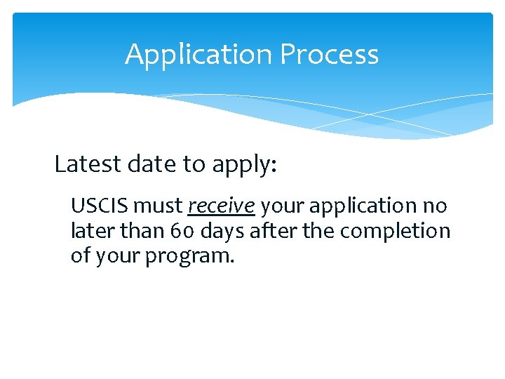 Application Process Latest date to apply: USCIS must receive your application no later than