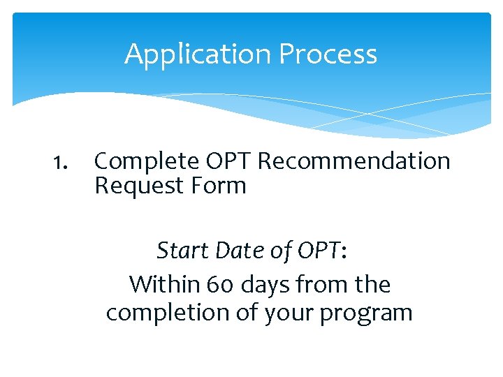 Application Process 1. Complete OPT Recommendation Request Form Start Date of OPT: Within 60