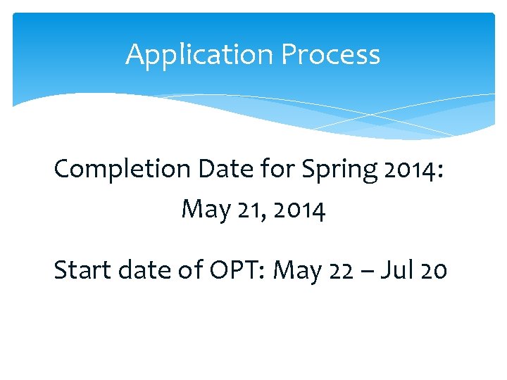 Application Process Completion Date for Spring 2014: May 21, 2014 Start date of OPT: