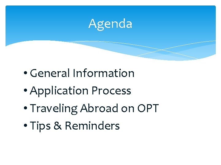 Agenda • General Information • Application Process • Traveling Abroad on OPT • Tips