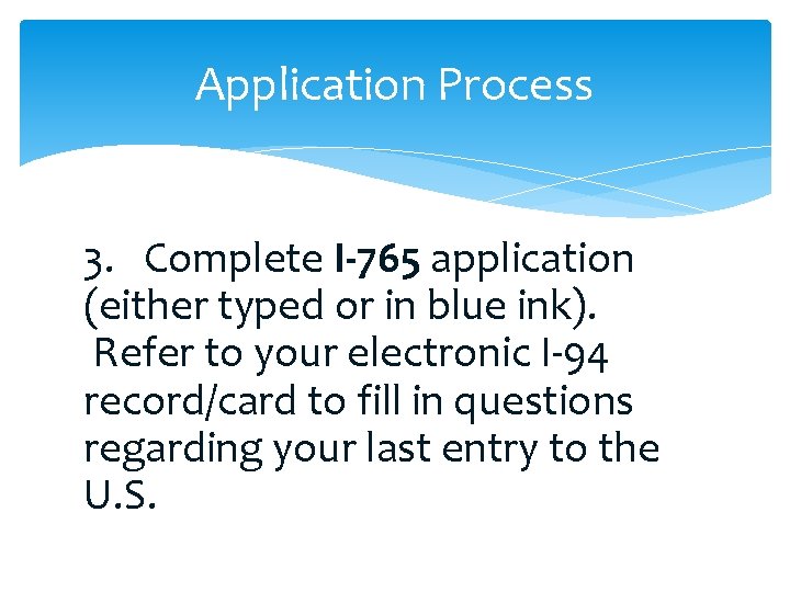 Application Process 3. Complete I-765 application (either typed or in blue ink). Refer to