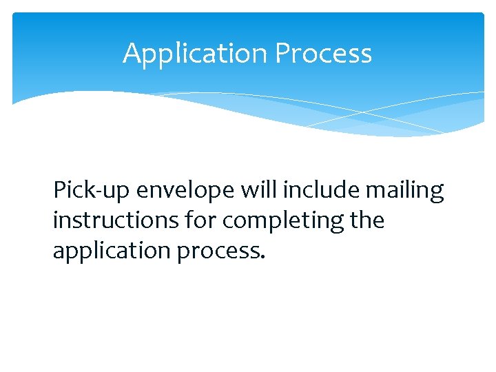 Application Process Pick-up envelope will include mailing instructions for completing the application process. 