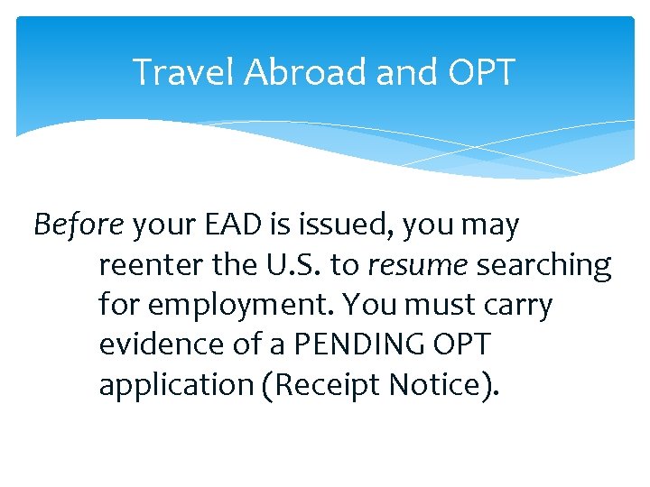 Travel Abroad and OPT Before your EAD is issued, you may reenter the U.