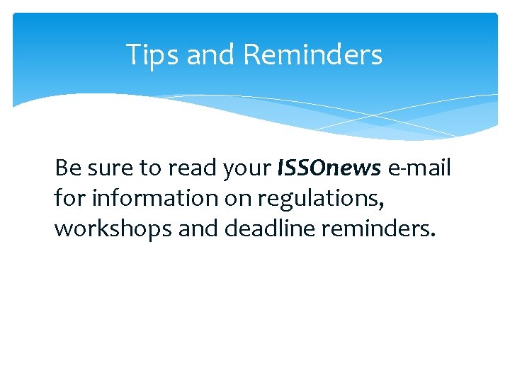 Tips and Reminders Be sure to read your ISSOnews e-mail for information on regulations,