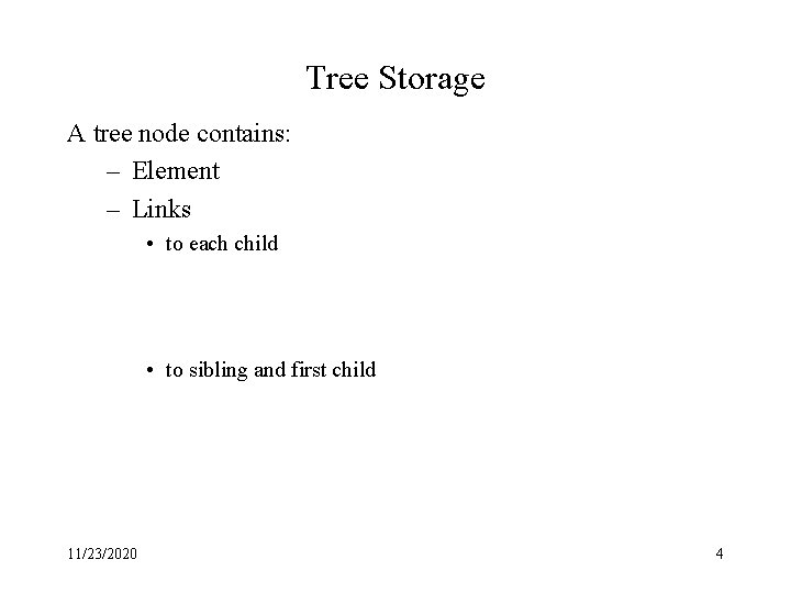 Tree Storage A tree node contains: – Element – Links • to each child