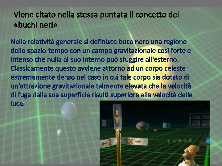 Viene citato nella stessa puntata il concetto dei «buchi neri» Nella relatività generale si Viene citato nella stessa puntata il concetto dei «buchi neri» Nella relatività generale si