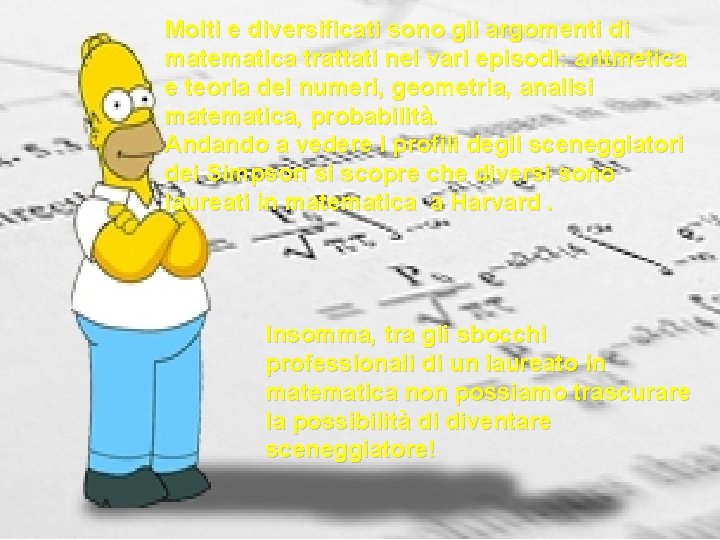 Molti e diversificati sono gli argomenti di matematica trattati nei vari episodi: aritmetica e