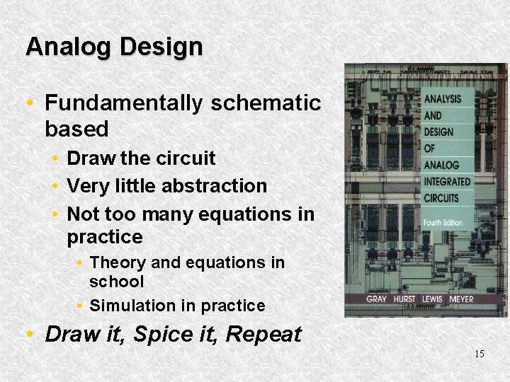 Analog Design • Fundamentally schematic based • Draw the circuit • Very little abstraction