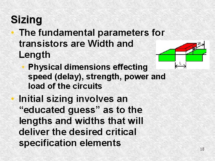 Sizing • The fundamental parameters for transistors are Width and Length • Physical dimensions