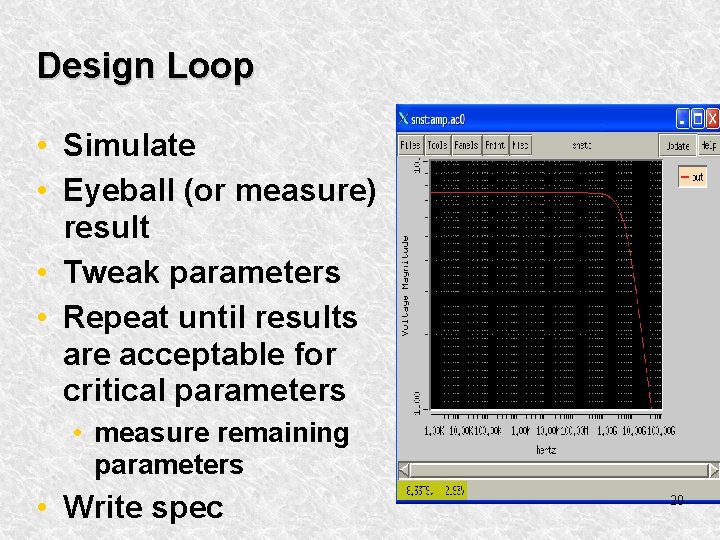 Design Loop • Simulate • Eyeball (or measure) result • Tweak parameters • Repeat