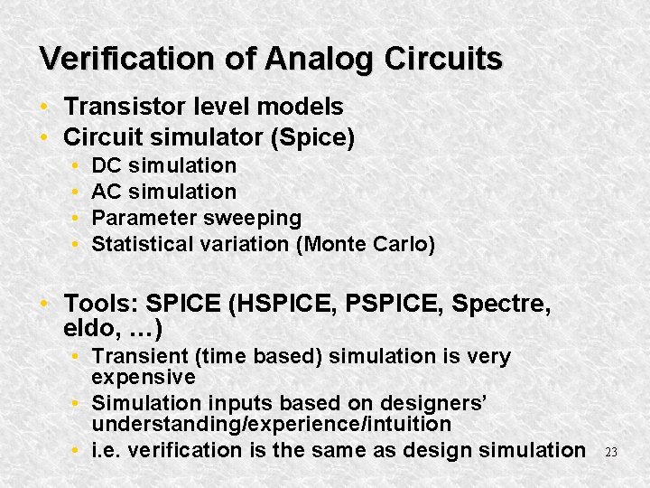 Verification of Analog Circuits • Transistor level models • Circuit simulator (Spice) • •