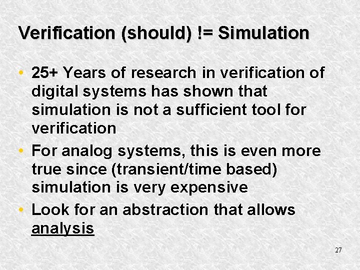 Verification (should) != Simulation • 25+ Years of research in verification of digital systems