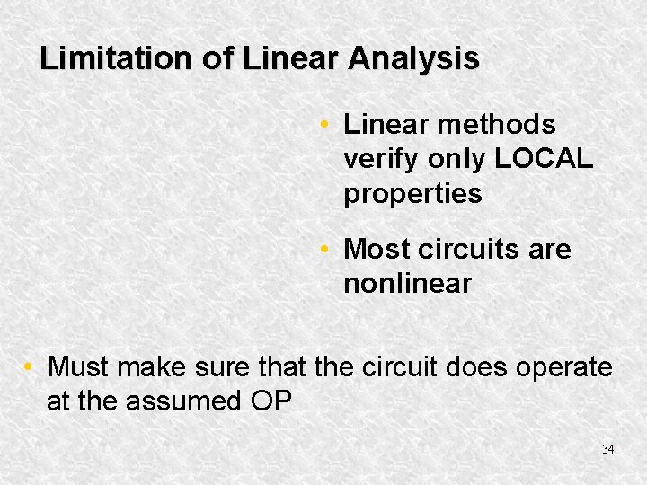 Limitation of Linear Analysis • Linear methods verify only LOCAL properties • Most circuits