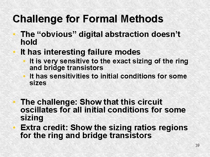 Challenge for Formal Methods • The “obvious” digital abstraction doesn’t hold • It has