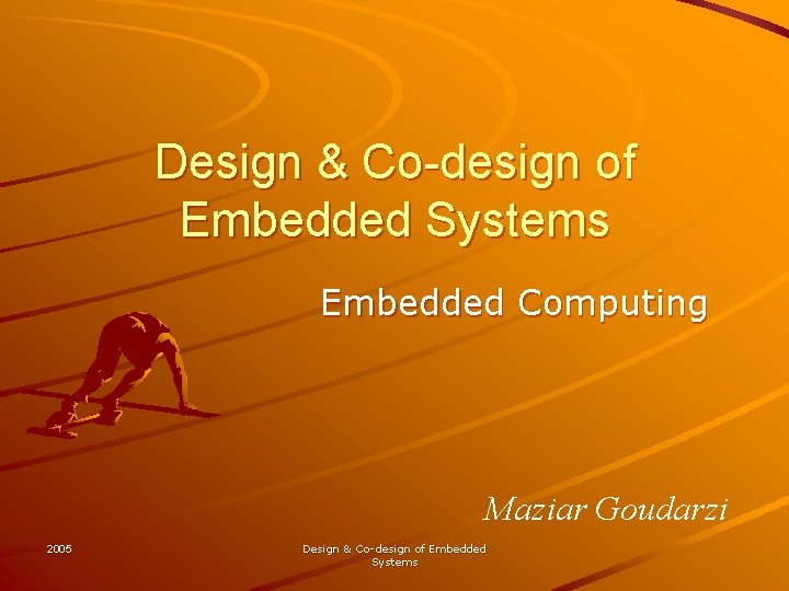 Design & Co-design of Embedded Systems Embedded Computing Maziar Goudarzi 2005 Design & Co-design