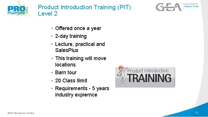 Product Introduction Training (PIT) Level 2 LEVEL 1 2019 GEA Manure Training • Offered