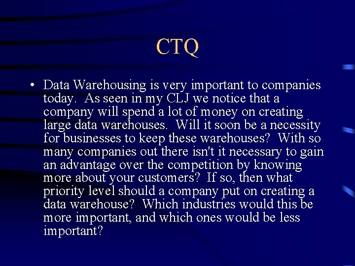 CTQ • Data Warehousing is very important to companies today. As seen in my