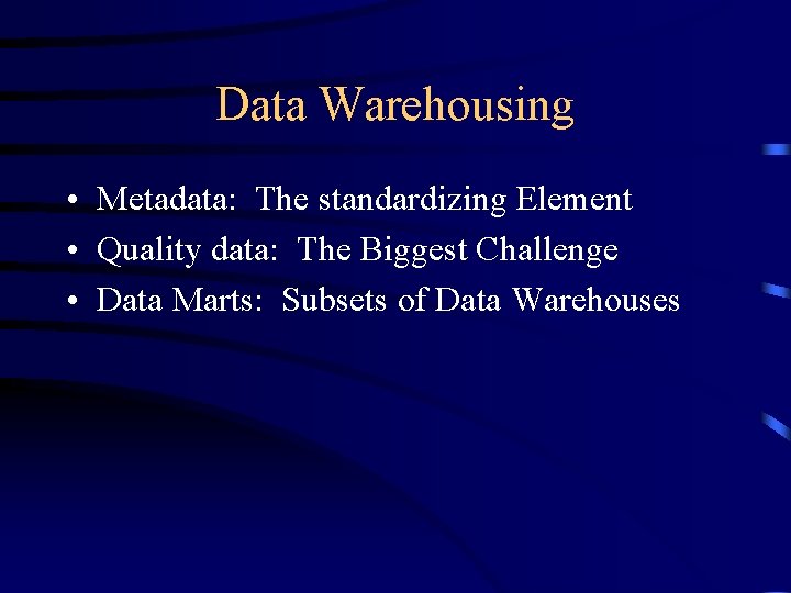 Data Warehousing • Metadata: The standardizing Element • Quality data: The Biggest Challenge •