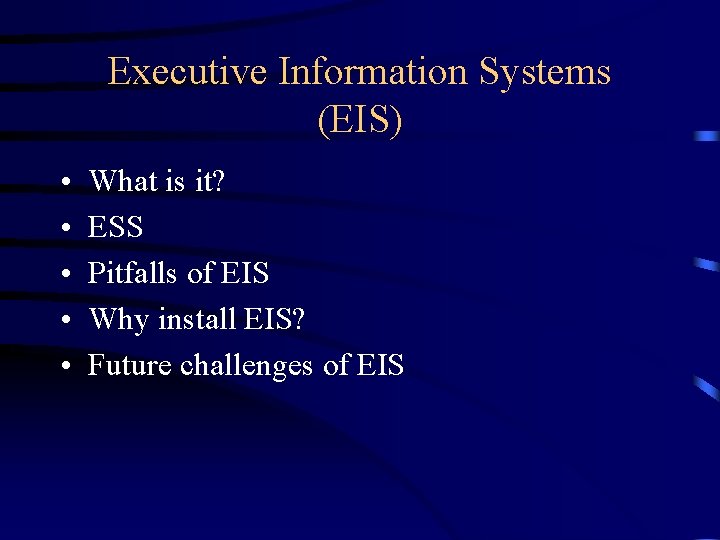 Executive Information Systems (EIS) • • • What is it? ESS Pitfalls of EIS