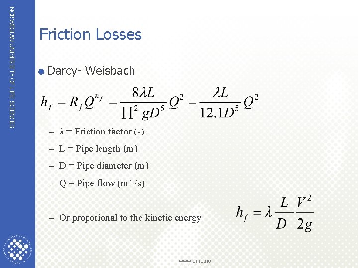 NORWEGIAN UNIVERSITY OF LIFE SCIENCES Friction Losses =Darcy- Weisbach – λ = Friction factor