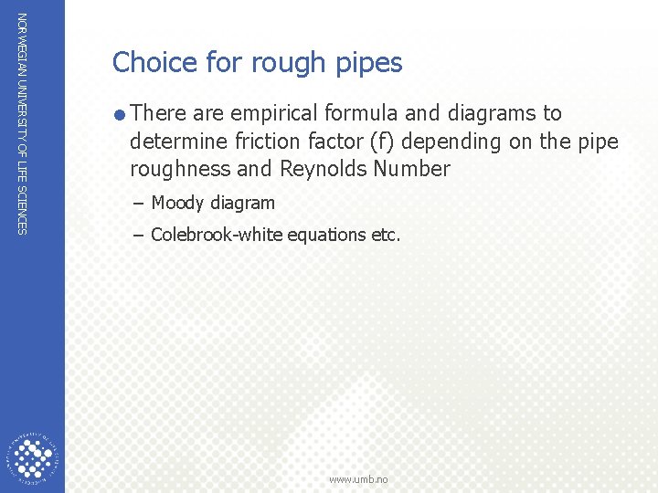 NORWEGIAN UNIVERSITY OF LIFE SCIENCES Choice for rough pipes =There are empirical formula and